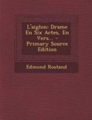 L'aiglon: Drame En Six Actes, En Vers... - Prim... [French] 1295188325 Book Cover