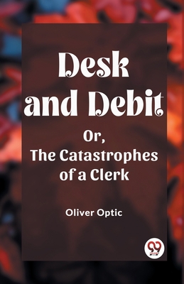 Desk and Debit Or, The Catastrophes of a Clerk 9361425323 Book Cover