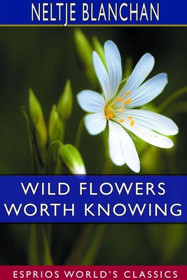 Wild Flowers Worth Knowing (Esprios Classics): ... 1714007723 Book Cover