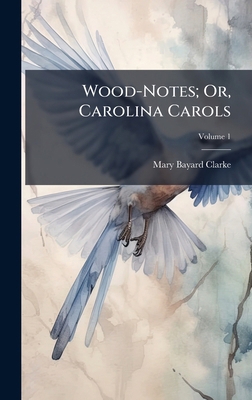 Wood-Notes; Or, Carolina Carols 1023846578 Book Cover