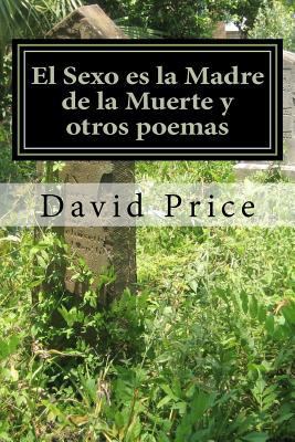 El Sexo es la Madre de la Muerte y otros poemas... [Spanish] 1460929586 Book Cover