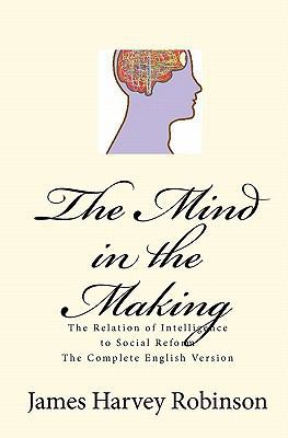 The Mind in the Making: The Relation of Intelli... 1450578012 Book Cover