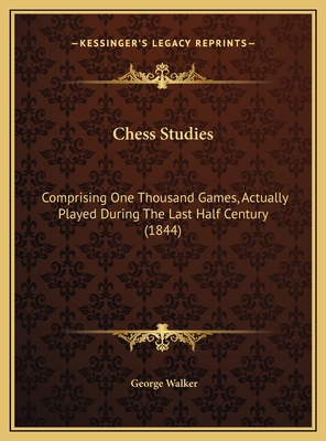 Chess Studies: Comprising One Thousand Games, A... 1169728154 Book Cover