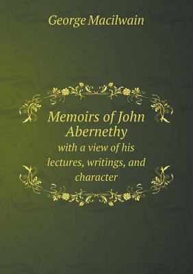 Memoirs of John Abernethy with a view of his le... 5518681798 Book Cover