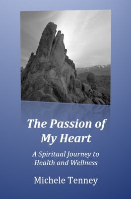The Passion of My Heart : A Spiritual Journey to Health and Wellness