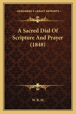 A Sacred Dial Of Scripture And Prayer (1848) 1165254298 Book Cover