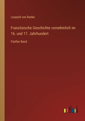 Französische Geschichte vornehmlich im 16. und ... [German] 3368279262 Book Cover