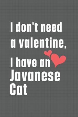 I don't need a valentine, I have a Javanese Cat... B084DH5JW4 Book Cover