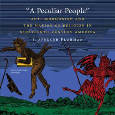 A Peculiar People: Anti-Mormonism and the Makin... 1470829304 Book Cover