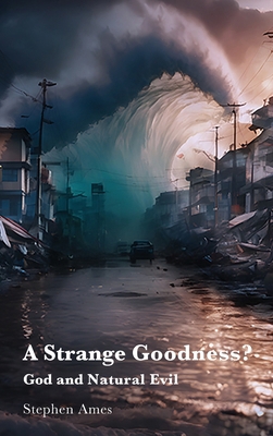 A Strange Goodness?: God and Natural Evil 1923006630 Book Cover