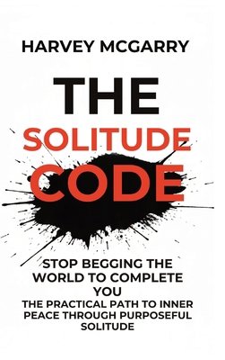 The Solitude Code: Stop Begging the World to Co... B0GDJDBHBW Book Cover
