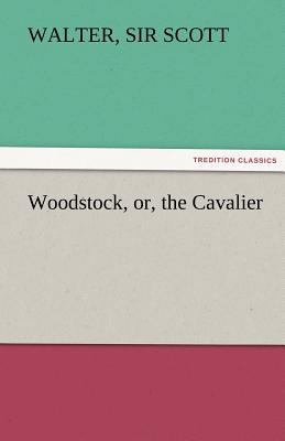 Woodstock, Or, the Cavalier 3842472463 Book Cover