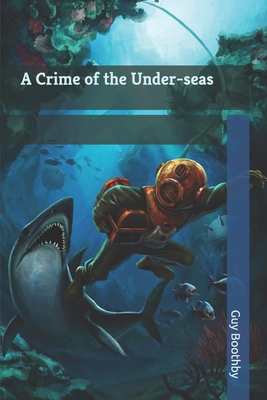 A Crime of the Under-seas 1701526743 Book Cover