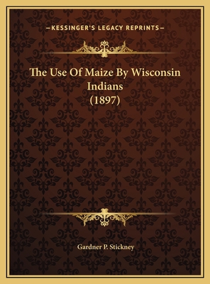 The Use Of Maize By Wisconsin Indians (1897) 1169470882 Book Cover