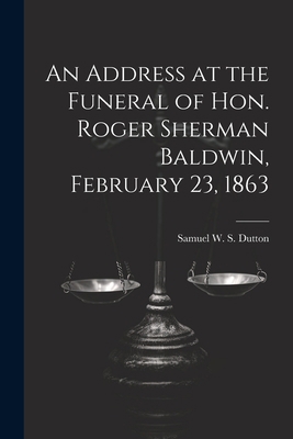 An Address at the Funeral of Hon. Roger Sherman... 1022242628 Book Cover