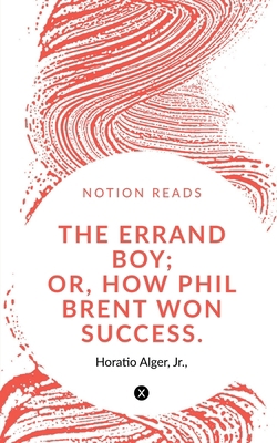 The Errand Boy; Or, How Phil Brent Won Success. 1647338808 Book Cover