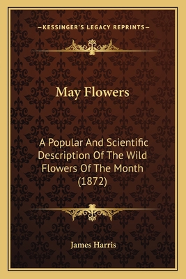 May Flowers: A Popular And Scientific Descripti... 1164828452 Book Cover