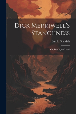 Dick Merriwell's Stanchness: Or, Was It Just Luck? 102261200X Book Cover