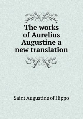 The works of Aurelius Augustine a new translation 5518494335 Book Cover