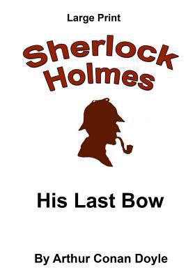 His Last Bow: Sherlock Holmes in Large Print [Large Print] 1537430386 Book Cover