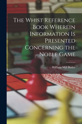 The Whist Reference Book Wherein Information is... 1018301666 Book Cover