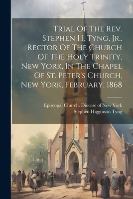 Trial Of The Rev. Stephen H. Tyng, Jr., Rector ... 1022425447 Book Cover