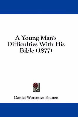 A Young Man's Difficulties With His Bible (1877) 1436758726 Book Cover