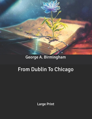 From Dublin To Chicago: Large Print B086MFDLNR Book Cover