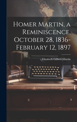 Homer Martin, a Reminiscence, October 28, 1836-... 1020776951 Book Cover