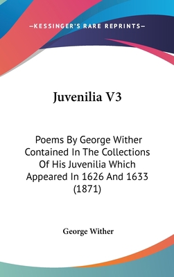 Juvenilia V3: Poems By George Wither Contained ... 1436527899 Book Cover