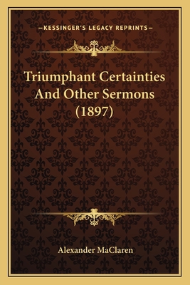Triumphant Certainties And Other Sermons (1897) 1166185796 Book Cover