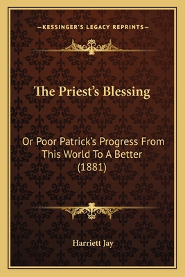 The Priest's Blessing: Or Poor Patrick's Progre... 1165606577 Book Cover
