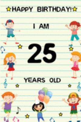 Paperback Happy Birthday! I am 25 Years Old: Cute Birthday Journal for Kids, Girls and Teens, 100 Pages 6 x 9 inch Notebook for Writing and Creative Use Book