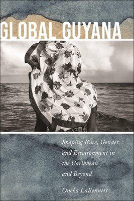 Global Guyana: Shaping Race, Gender, and Enviro... 1479826995 Book Cover