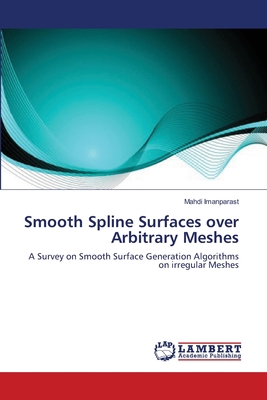 Smooth Spline Surfaces over Arbitrary Meshes 3659398446 Book Cover