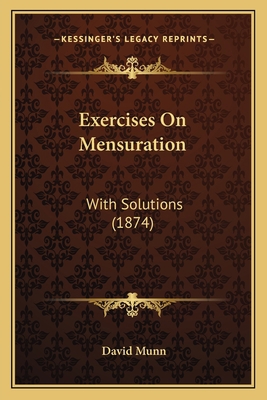 Exercises On Mensuration: With Solutions (1874) 1164640798 Book Cover