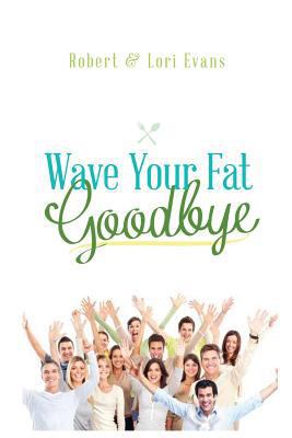 Wave Your Fat Goodbye: The Ultimate Weight Loss... 1516839501 Book Cover