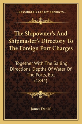 The Shipowner's And Shipmaster's Directory To T... 1166984133 Book Cover