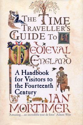 The Time Traveller's Guide to Medieval England:... 0224079948 Book Cover