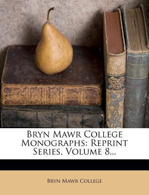 Bryn Mawr College Monographs: Reprint Series, V... 1279455624 Book Cover