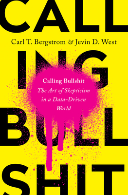 Calling Bullshit: The Art of Skepticism in a Da... 0525509186 Book Cover