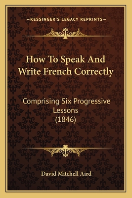 How To Speak And Write French Correctly: Compri... 1165369338 Book Cover