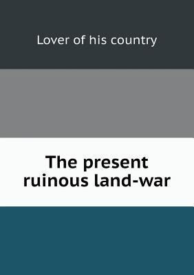 The present ruinous land-war 5518731248 Book Cover