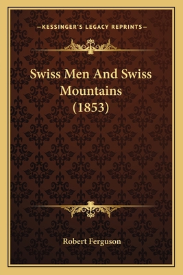 Swiss Men And Swiss Mountains (1853) 1166957403 Book Cover