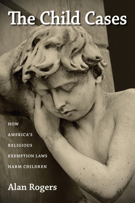 The Child Cases: How America's Religious Exempt... 1625340729 Book Cover