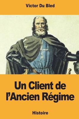 Un Client de l'Ancien Régime [French] 1721622918 Book Cover