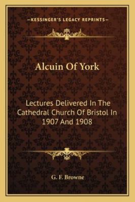 Alcuin Of York: Lectures Delivered In The Cathe... 1162947667 Book Cover