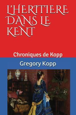 L'héritière dans le Kent: Chroniques de Kopp [French] 1717701515 Book Cover