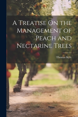 A Treatise On the Management of Peach and Necta... 102266168X Book Cover