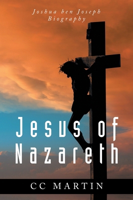 Jesus of Nazareth: Joshua ben Joseph Biography            Book Cover